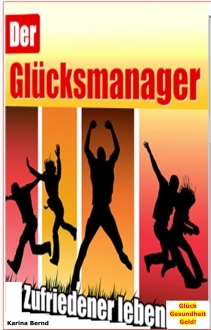 Der Glücksmanager! Zufrieden leben ... Ratgeber | eBook